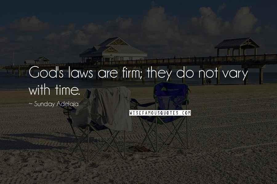 Sunday Adelaja Quotes: God's laws are firm; they do not vary with time.