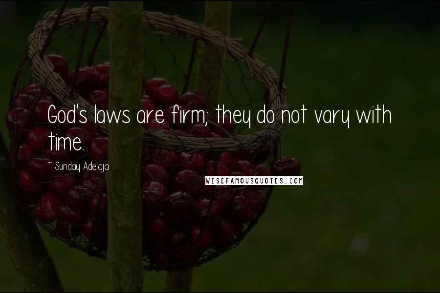 Sunday Adelaja Quotes: God's laws are firm; they do not vary with time.