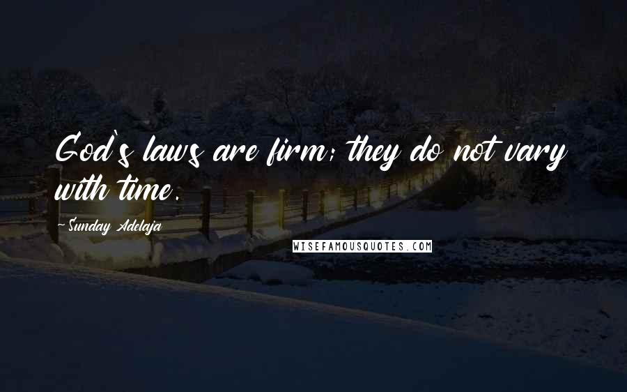 Sunday Adelaja Quotes: God's laws are firm; they do not vary with time.