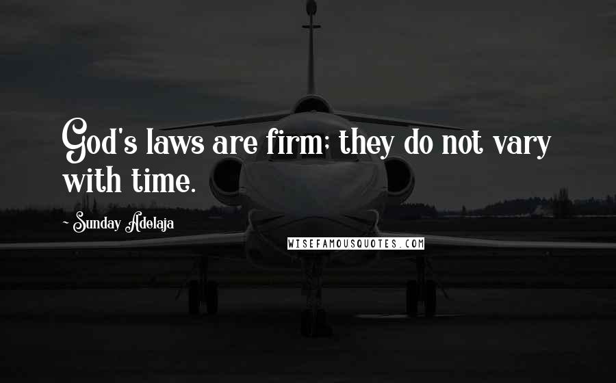Sunday Adelaja Quotes: God's laws are firm; they do not vary with time.