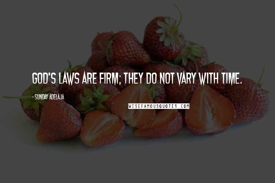 Sunday Adelaja Quotes: God's laws are firm; they do not vary with time.