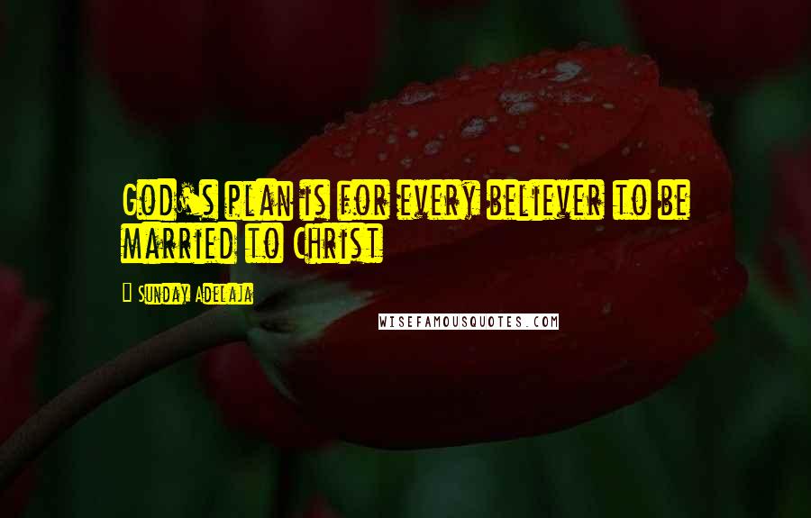 Sunday Adelaja Quotes: God's plan is for every believer to be married to Christ