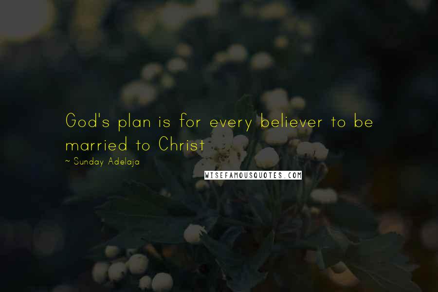 Sunday Adelaja Quotes: God's plan is for every believer to be married to Christ