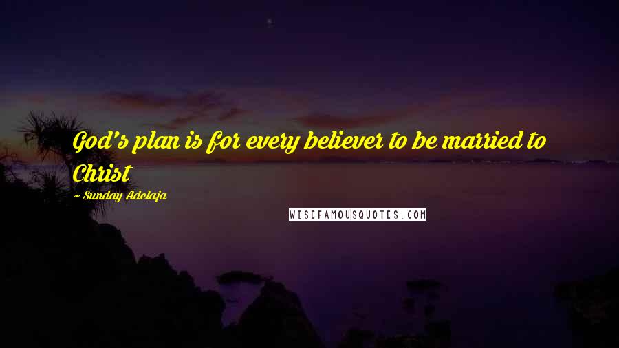 Sunday Adelaja Quotes: God's plan is for every believer to be married to Christ