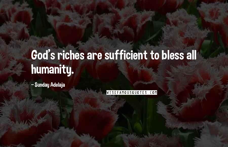 Sunday Adelaja Quotes: God's riches are sufficient to bless all humanity.