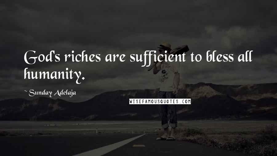 Sunday Adelaja Quotes: God's riches are sufficient to bless all humanity.