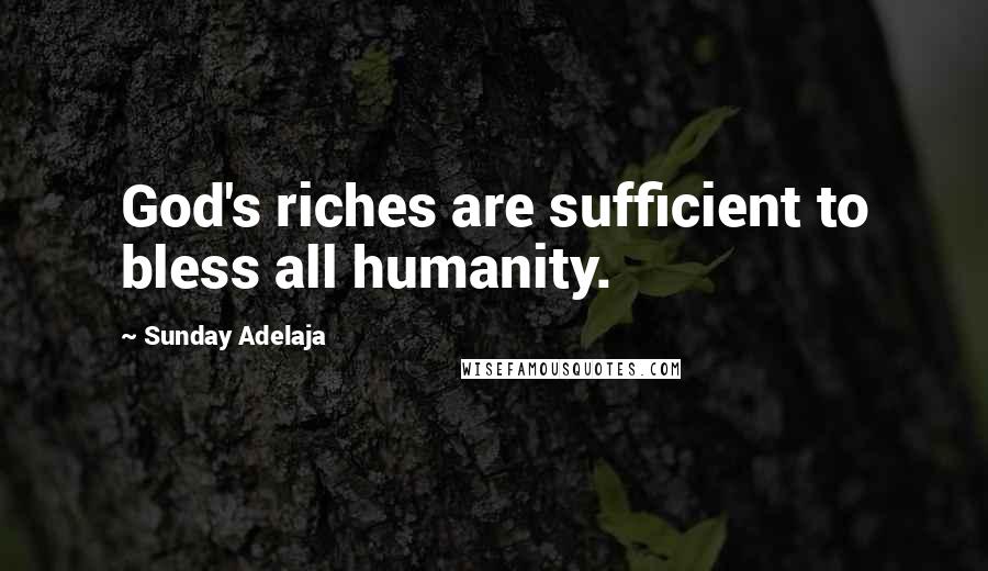 Sunday Adelaja Quotes: God's riches are sufficient to bless all humanity.