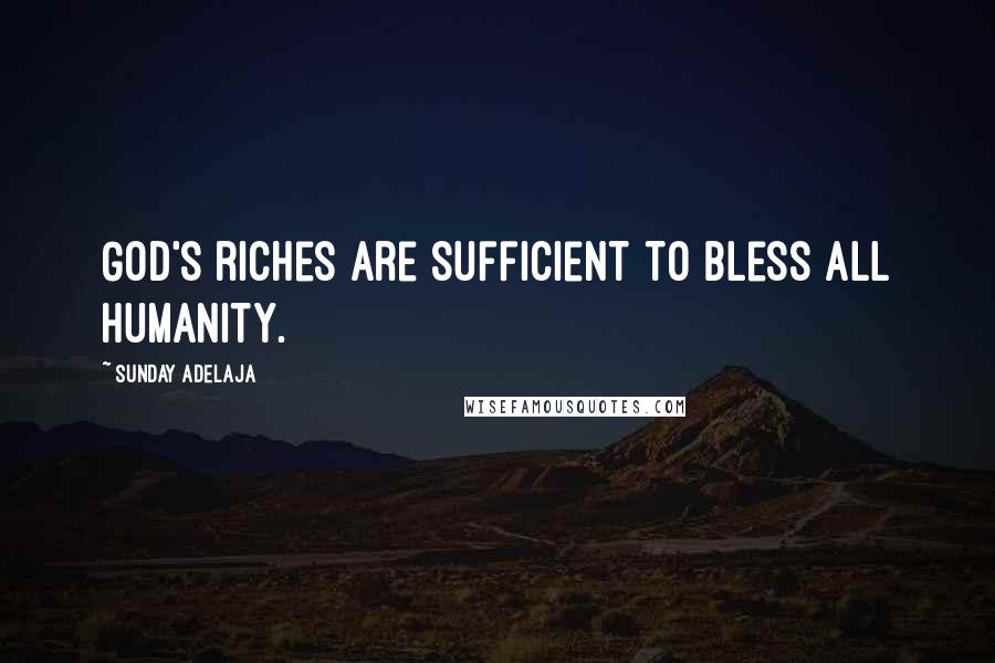 Sunday Adelaja Quotes: God's riches are sufficient to bless all humanity.