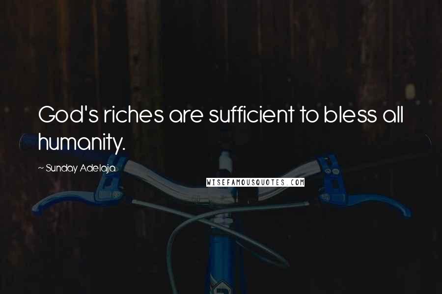 Sunday Adelaja Quotes: God's riches are sufficient to bless all humanity.