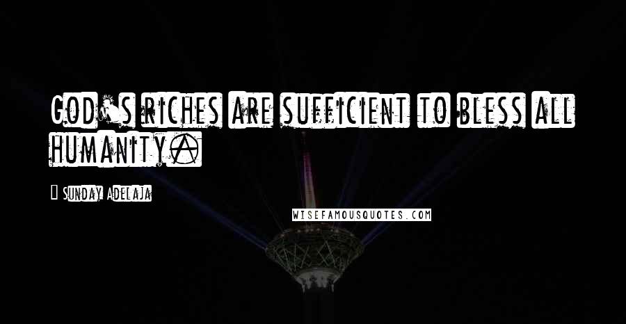 Sunday Adelaja Quotes: God's riches are sufficient to bless all humanity.