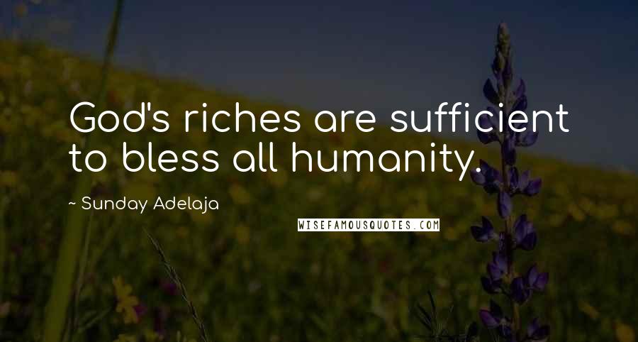 Sunday Adelaja Quotes: God's riches are sufficient to bless all humanity.