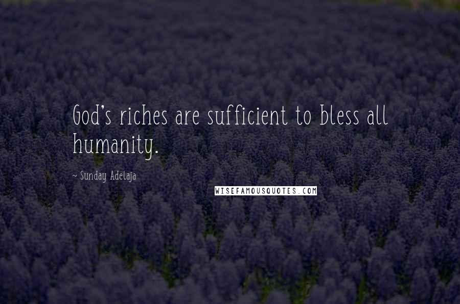 Sunday Adelaja Quotes: God's riches are sufficient to bless all humanity.