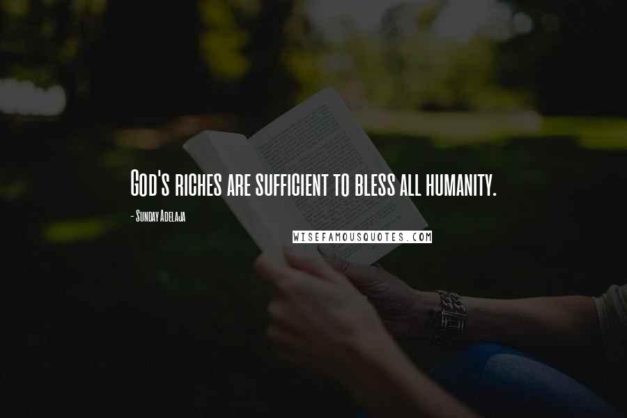 Sunday Adelaja Quotes: God's riches are sufficient to bless all humanity.