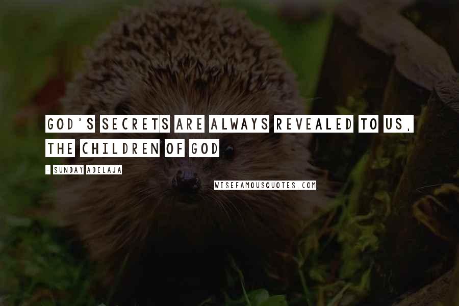 Sunday Adelaja Quotes: God's secrets are always revealed to us, the children of God