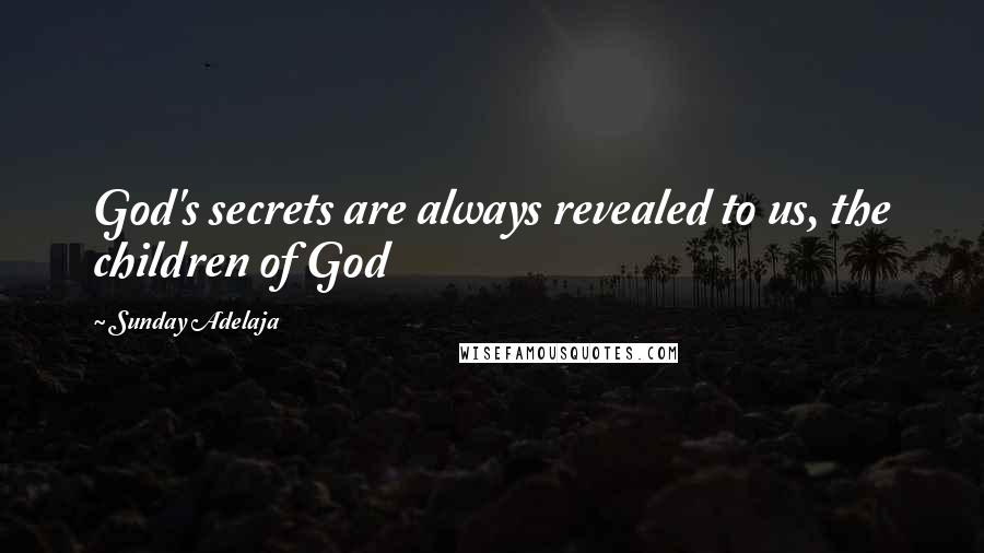 Sunday Adelaja Quotes: God's secrets are always revealed to us, the children of God