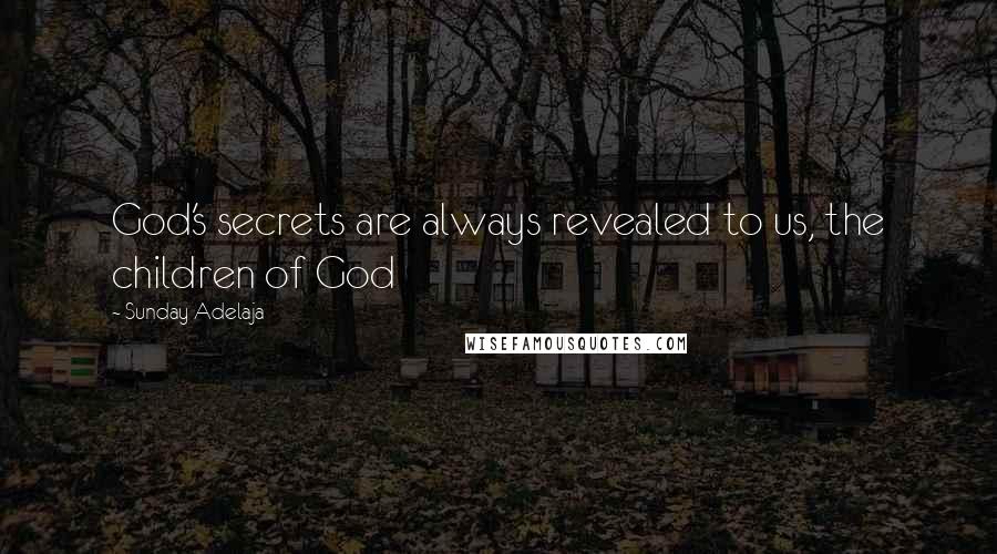 Sunday Adelaja Quotes: God's secrets are always revealed to us, the children of God