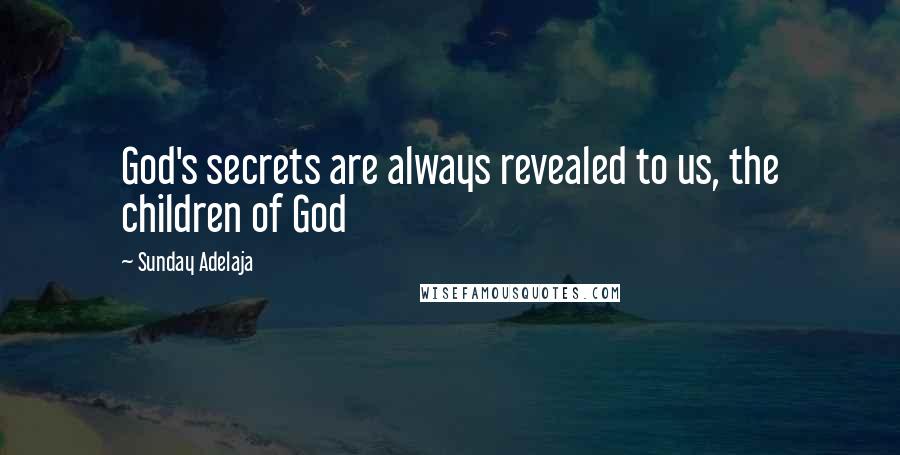 Sunday Adelaja Quotes: God's secrets are always revealed to us, the children of God