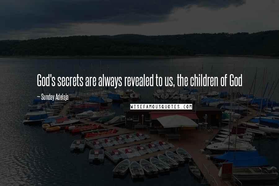 Sunday Adelaja Quotes: God's secrets are always revealed to us, the children of God