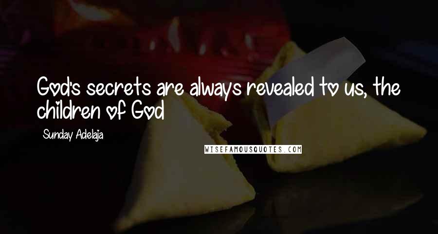 Sunday Adelaja Quotes: God's secrets are always revealed to us, the children of God