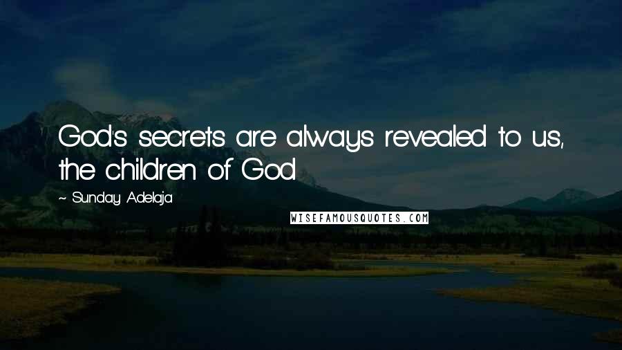 Sunday Adelaja Quotes: God's secrets are always revealed to us, the children of God