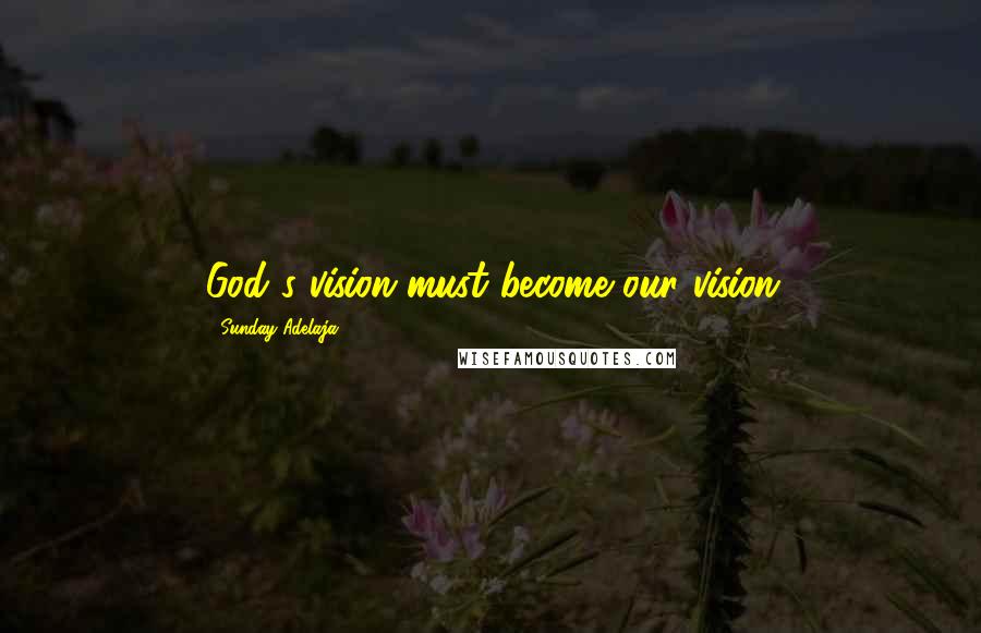 Sunday Adelaja Quotes: God's vision must become our vision