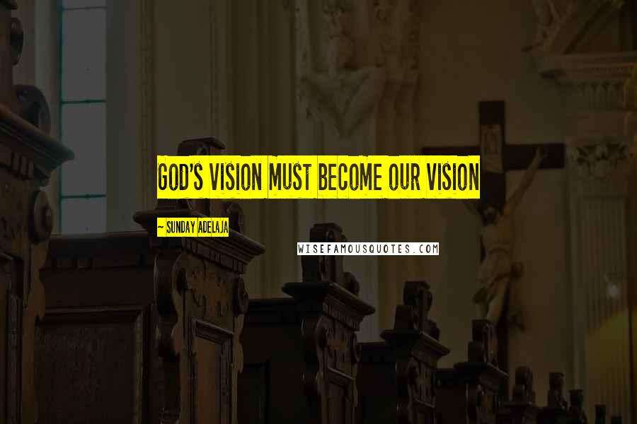 Sunday Adelaja Quotes: God's vision must become our vision