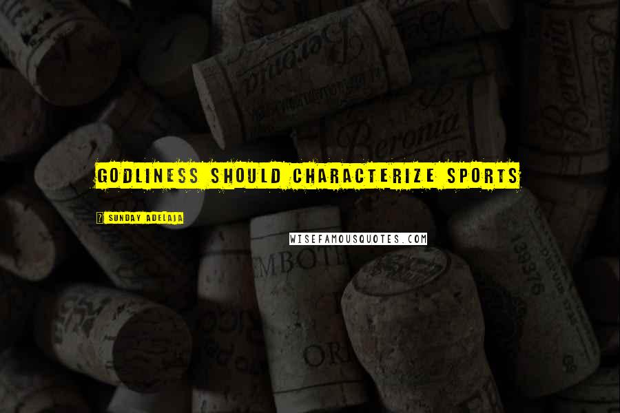 Sunday Adelaja Quotes: Godliness should characterize sports