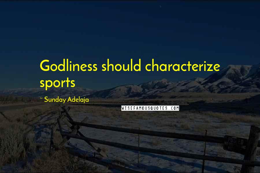 Sunday Adelaja Quotes: Godliness should characterize sports