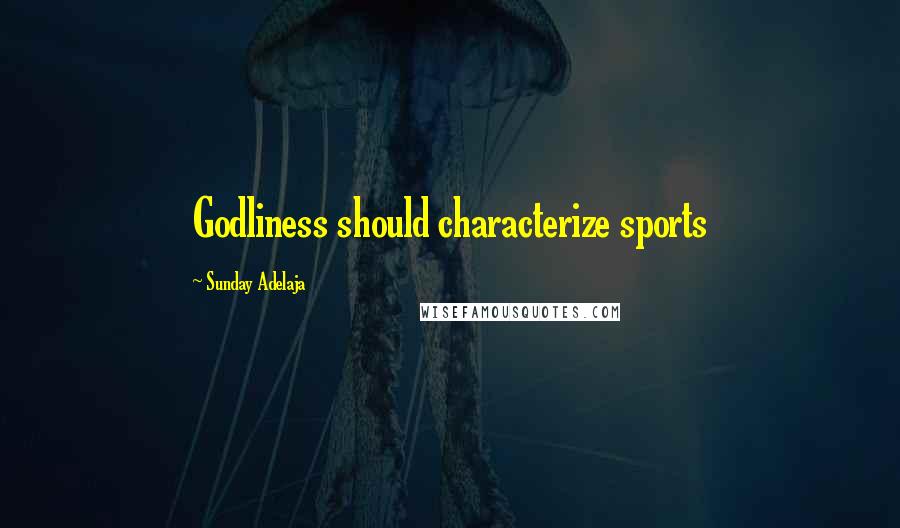 Sunday Adelaja Quotes: Godliness should characterize sports