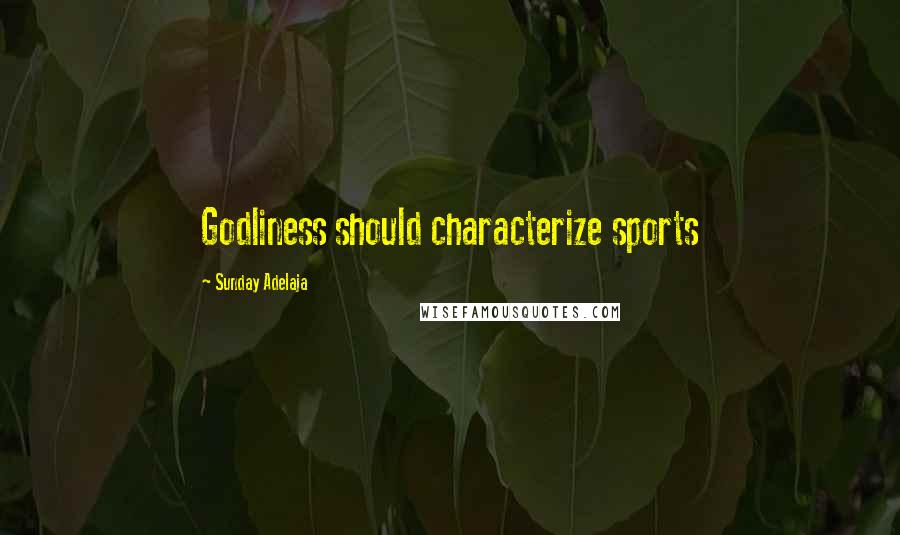 Sunday Adelaja Quotes: Godliness should characterize sports