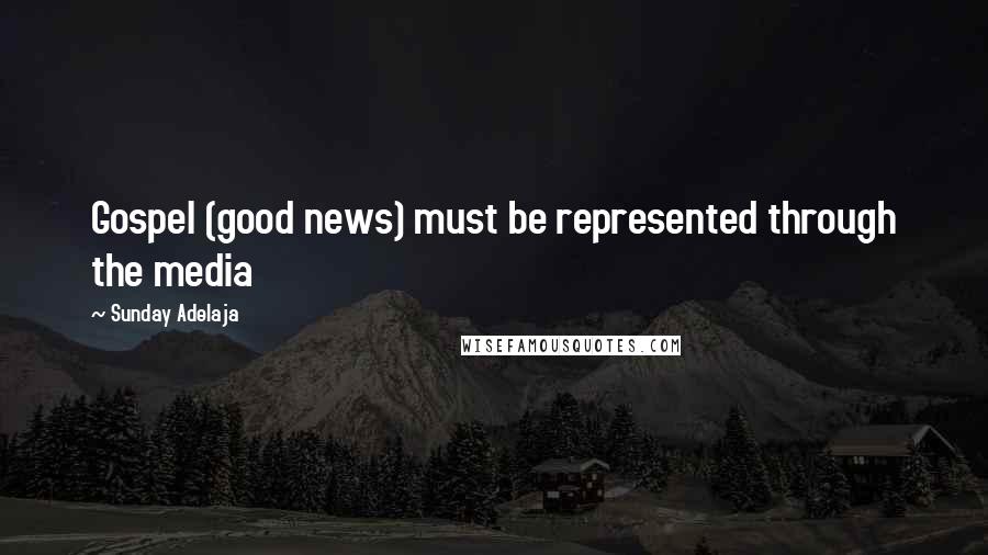 Sunday Adelaja Quotes: Gospel (good news) must be represented through the media