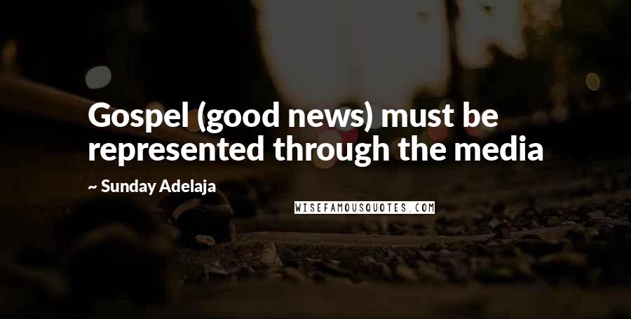 Sunday Adelaja Quotes: Gospel (good news) must be represented through the media