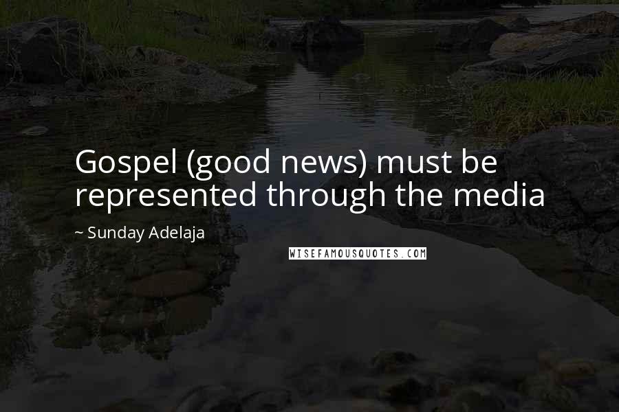 Sunday Adelaja Quotes: Gospel (good news) must be represented through the media