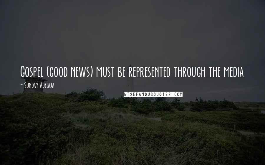 Sunday Adelaja Quotes: Gospel (good news) must be represented through the media