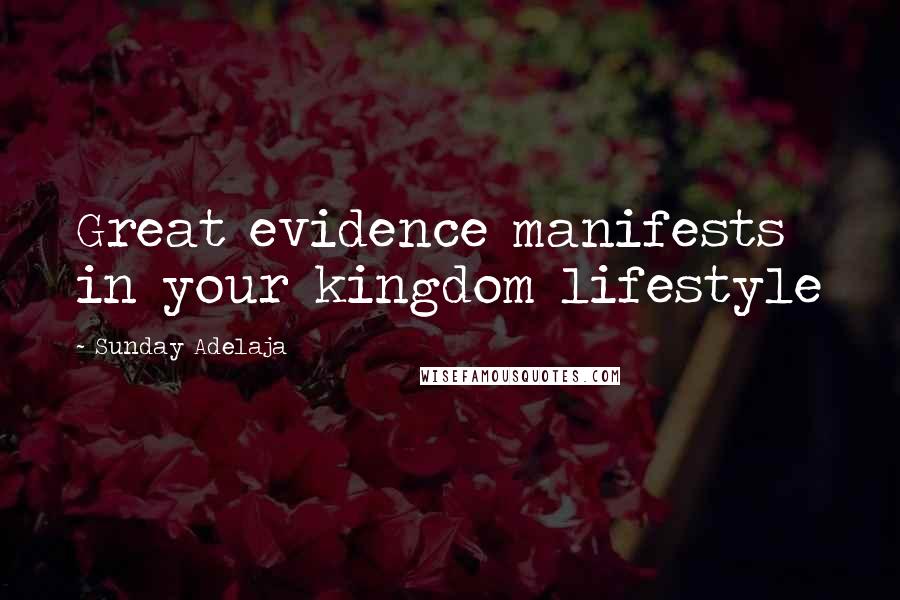 Sunday Adelaja Quotes: Great evidence manifests in your kingdom lifestyle