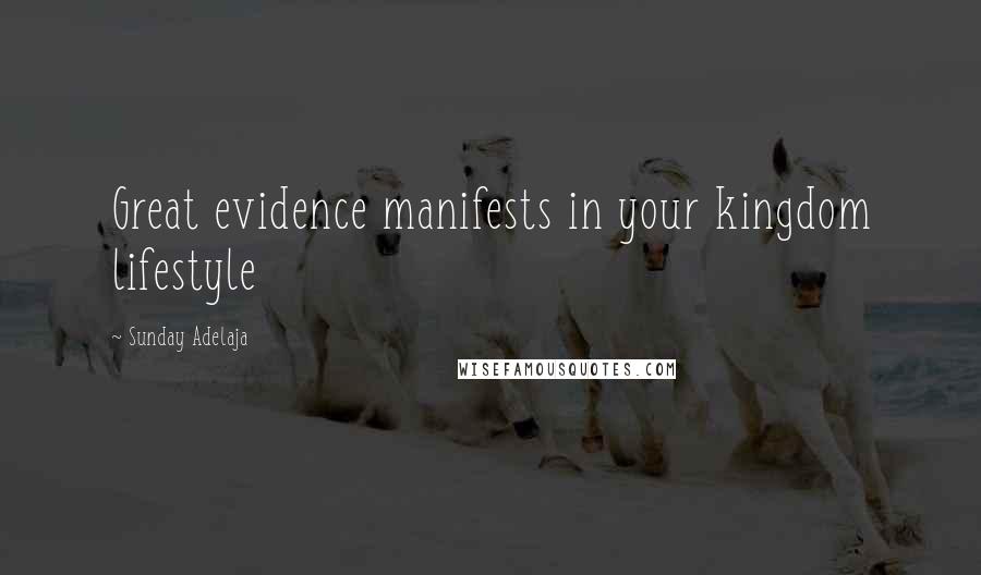 Sunday Adelaja Quotes: Great evidence manifests in your kingdom lifestyle