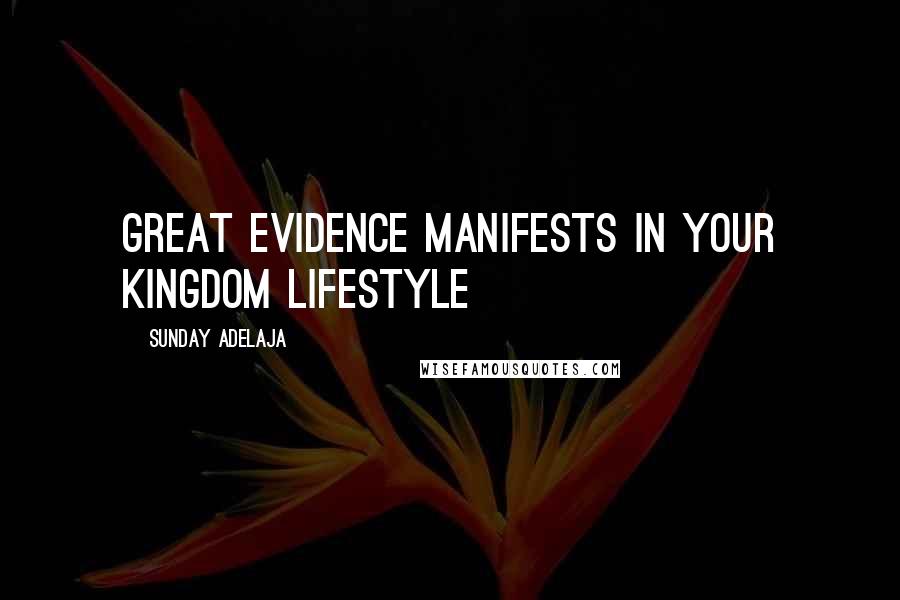 Sunday Adelaja Quotes: Great evidence manifests in your kingdom lifestyle