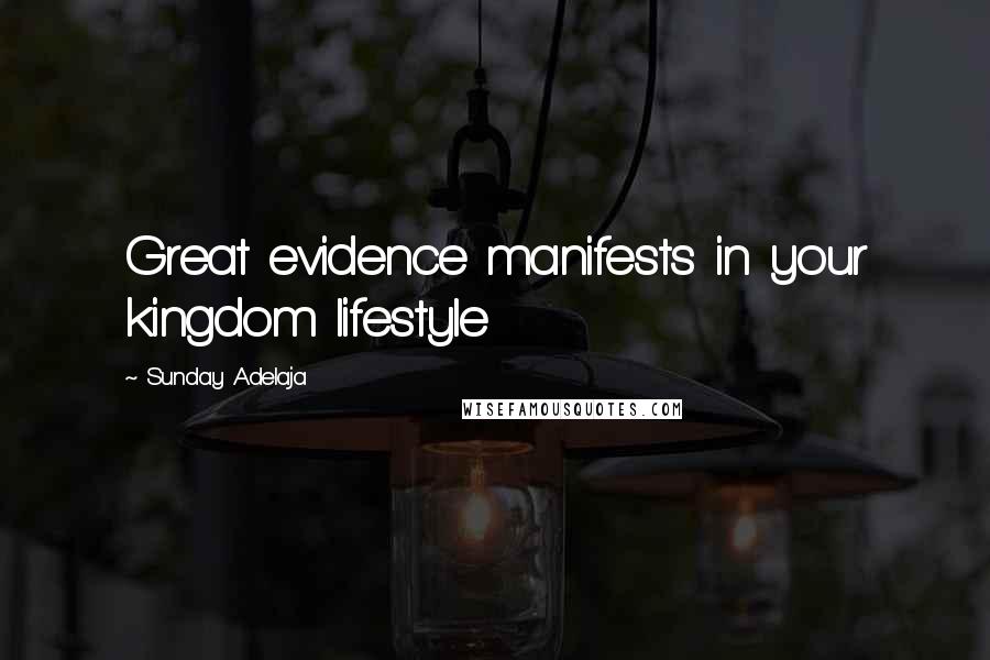 Sunday Adelaja Quotes: Great evidence manifests in your kingdom lifestyle