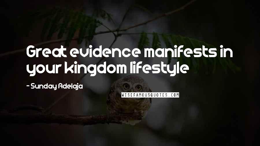 Sunday Adelaja Quotes: Great evidence manifests in your kingdom lifestyle