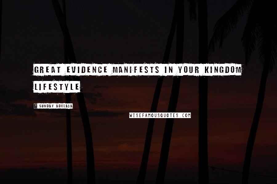 Sunday Adelaja Quotes: Great evidence manifests in your kingdom lifestyle