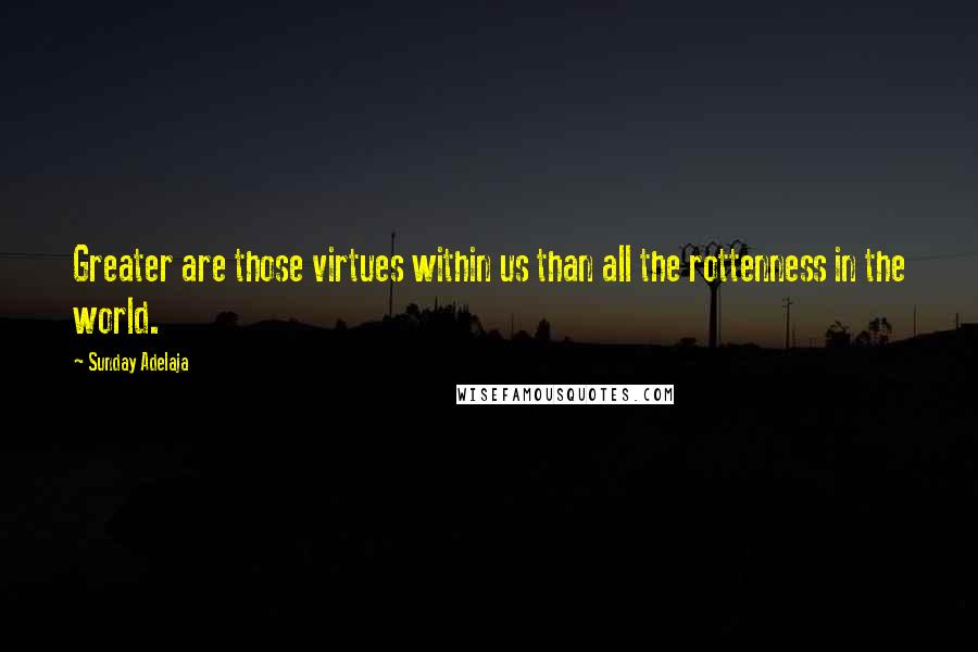 Sunday Adelaja Quotes: Greater are those virtues within us than all the rottenness in the world.