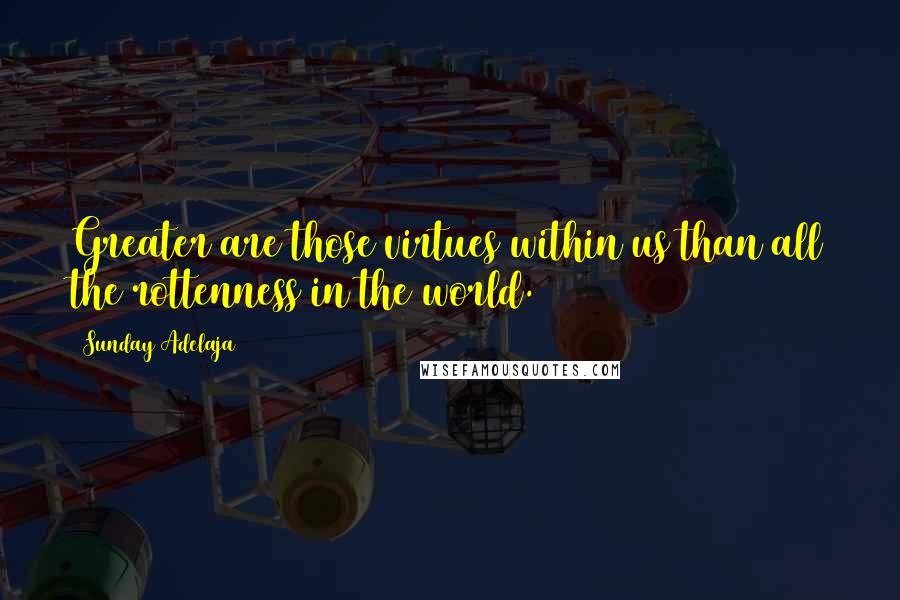 Sunday Adelaja Quotes: Greater are those virtues within us than all the rottenness in the world.