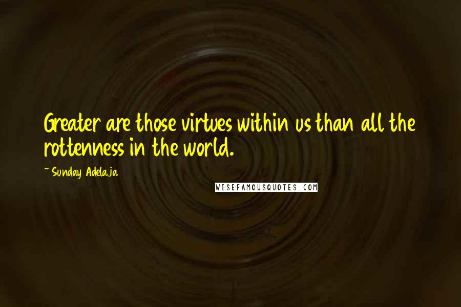 Sunday Adelaja Quotes: Greater are those virtues within us than all the rottenness in the world.