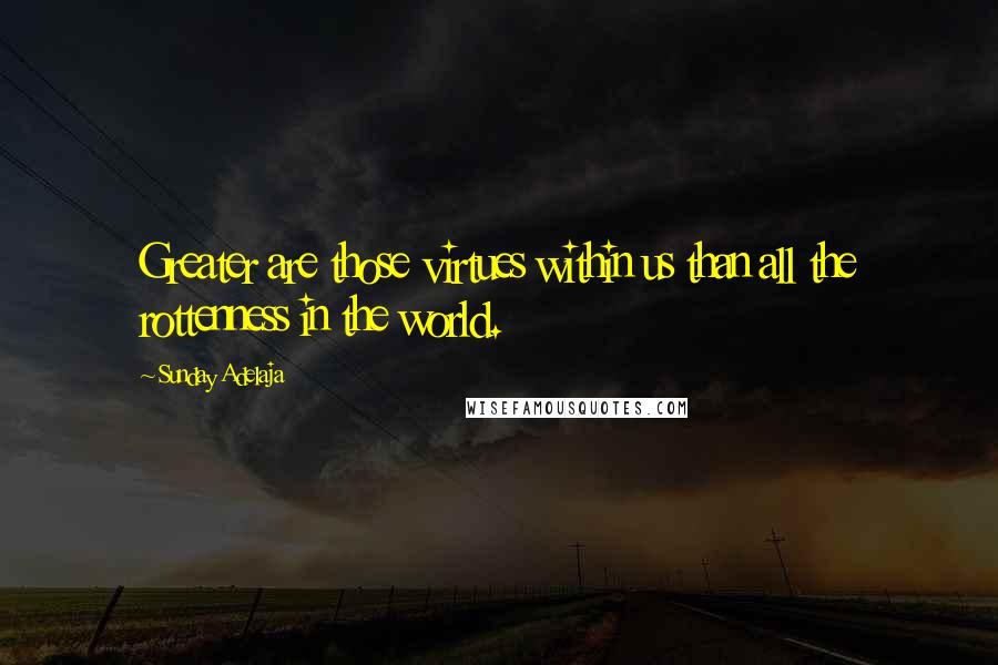Sunday Adelaja Quotes: Greater are those virtues within us than all the rottenness in the world.