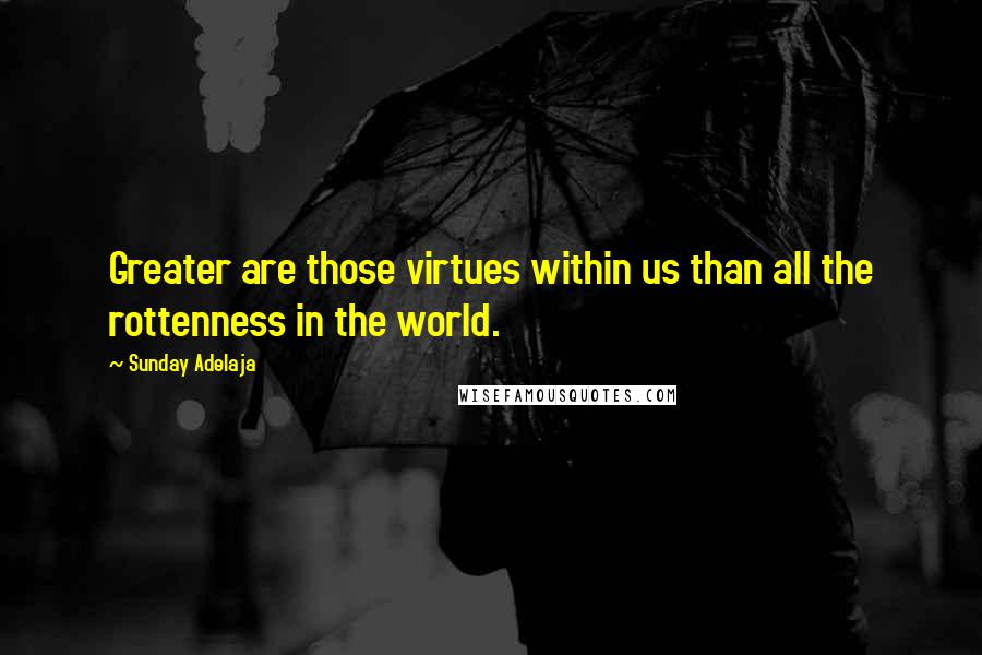 Sunday Adelaja Quotes: Greater are those virtues within us than all the rottenness in the world.