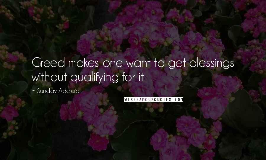 Sunday Adelaja Quotes: Greed makes one want to get blessings without qualifying for it