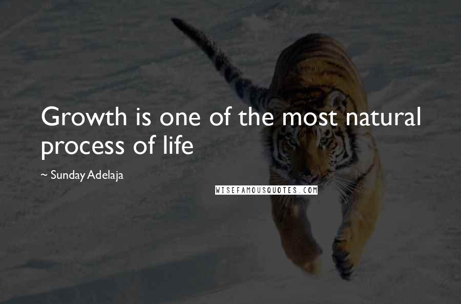 Sunday Adelaja Quotes: Growth is one of the most natural process of life