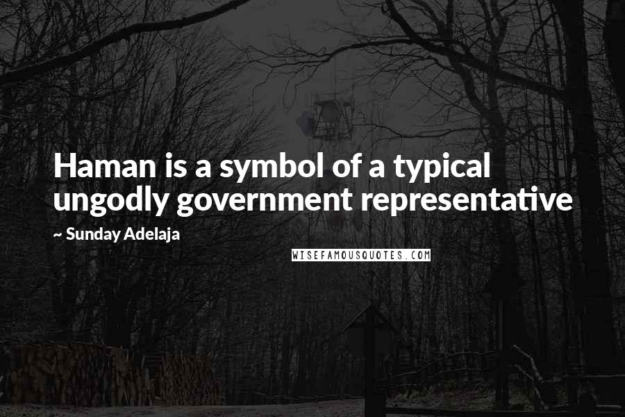Sunday Adelaja Quotes: Haman is a symbol of a typical ungodly government representative