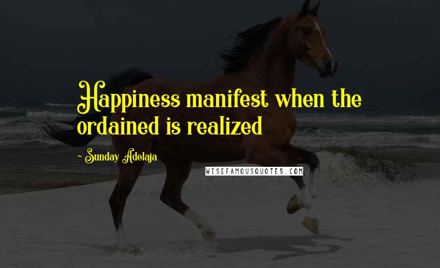 Sunday Adelaja Quotes: Happiness manifest when the ordained is realized