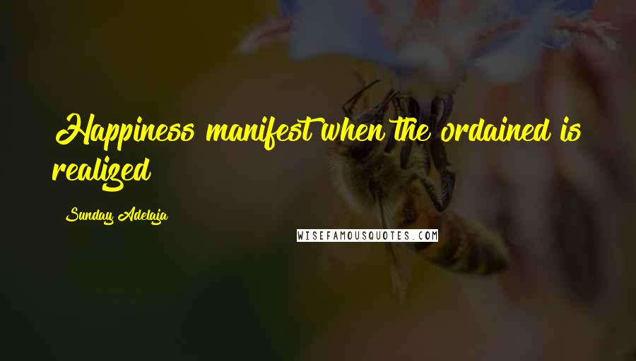 Sunday Adelaja Quotes: Happiness manifest when the ordained is realized